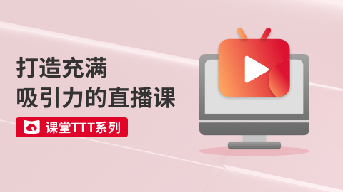 课堂TTT系列-打造充满吸引力的直播课 