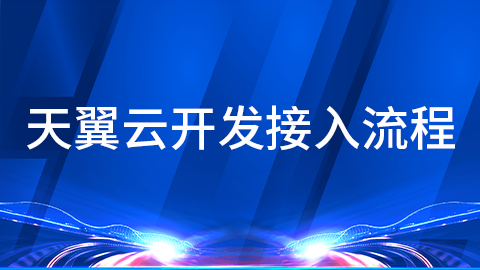 天翼云开发接入流程 