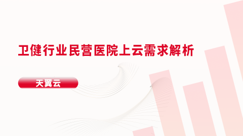 卫健行业民营医院上云需求解析 