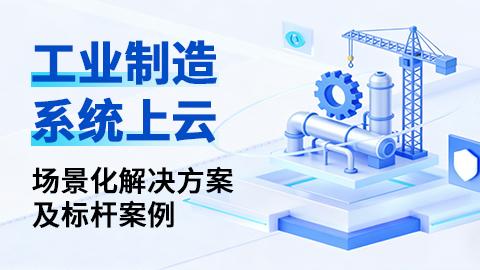 工业制造系统上云场景化解决方案及标杆案例 