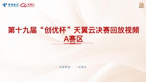 一、第十九届“创优杯”天翼云决赛回放视频—A赛区 