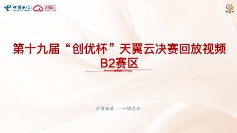 一、第十九届“创优杯”天翼云决赛回放视频—B2赛区 